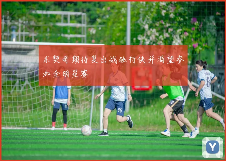 东契奇期待复出战独行侠并渴望参加全明星赛