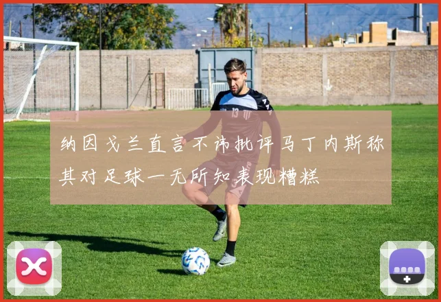 纳因戈兰直言不讳批评马丁内斯称其对足球一无所知表现糟糕