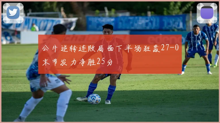 公牛逆转连败局面下半场狂轰27-0末节发力净胜25分