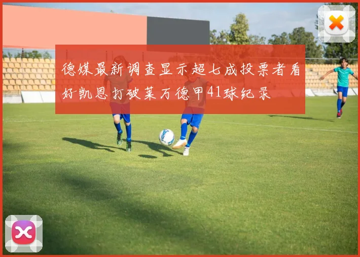 德媒最新调查显示超七成投票者看好凯恩打破莱万德甲41球纪录